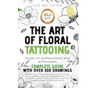 The Art of Floral Tattooing: Complete Guide for Professionals and Enthusiasts