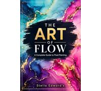 THE ART OF FLOW: A complete guide to fluid painting