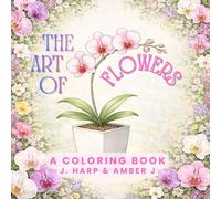The Art of Flowers: A Botanical Coloring Experience: Elegant Blooms, Floral Arrangements, and Garden Art for Adults (The Signature Artist Gallery: Premium Adult Coloring Collection)