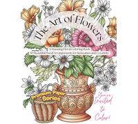 The Art of Flowers: Premium Paper Series A Stunning Floral Coloring Book: 50 Beautiful Floral Arrangements for Relaxation and Creativity