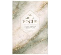 The Art of Focus: A Guided Journal for Productivity, Mindful Planning, and Intentional Living