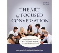 The Art of Focused Conversation, Second Edition: More Than 100 Ways to Access Group Wisdom in Your Organization