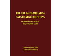 The Art Of Formulating Investigative Questions: Comprehensive Criminal Investigator's Guide