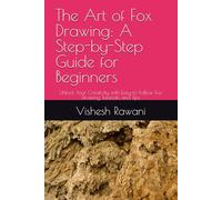The Art of Fox Drawing: A Step-by-Step Guide for Beginners: Unlock Your Creativity with Easy-to-Follow Fox Drawing Tutorials and Tips
