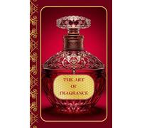 The Art of Fragrance: The Art of Fragrance: Perfume Making, Scent Guide, Perfume Collection, Luxury Perfumes,Organize Your Perfumes