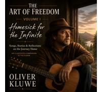 The Art of Freedom - Volume I-Homesick for the Infinite: Songs, Stories & Reflections on the Journey Home