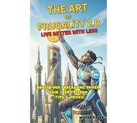 The Art of Frugality 2.0 - Live Better with Less: Boost Your Purchasing Power, Gain Your Freedom (Tips & Tricks): 3 (Regards sur le Monde)