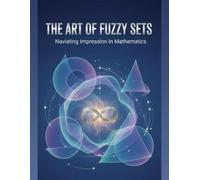 The Art Of Fuzzy Sets: Navigating Imprecision In Mathematics