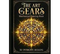 The Art of Gears Coloring Book: 30 Intricate Steampunk Designs for Relaxation & Stress Relief
