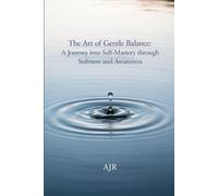 The Art of Gentle Balance: A Journey into Self-Mastery Through Softness and Awareness