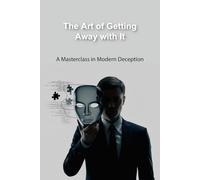 The Art of Getting Away with It: A Masterclass in Modern Deception
