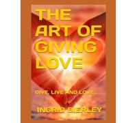 THE ART OF GIVING LOVE: GIVE, LIVE AND LOVE...