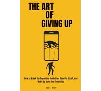 THE ART OF GIVING UP: Why Quitting is Your Best Strategy to Beat Burnout, Silence the Noise, and Wake Up from the Simulation (A Dopamine Detox Guide)