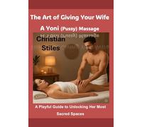 The Art of Giving Your Wife A Yoni (Pussy) Massage: A Playful Guide to Unlocking Her Most Sacred Spaces