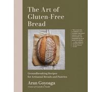 The Art of Gluten-Free Bread: More than 100 Recipes for Sourdough, Croissants, Flatbread, and Beyond