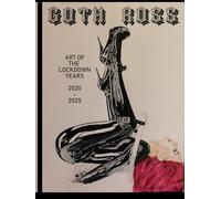 The Art of Goth Ross: The Lockdown Years: 2020-2025