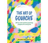 The Art of Gouache: Unlock Your Creativity Through Play, Mark Making, Gouache and Collage