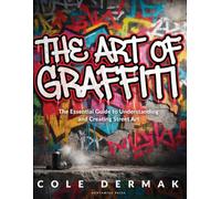The Art of Graffiti: The Essential Guide to Understanding and Creating Street Art