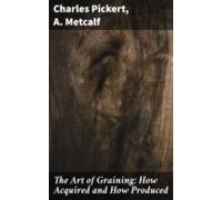 The Art Of Graining: How Acquired And How Produced (ebook)