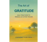 The Art of Gratitude: Daily Practices to Rebuild Joy After Trauma: A Neurodivergent-Friendly Journey Back to Joy
