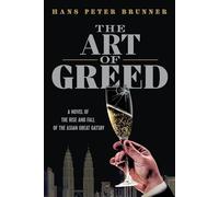 The Art of Greed: A Novel of the Rise and Fall of the Asian Great Gatsby