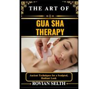 THE ART OF GUA SHA THERAPY: Ancient Techniques for a Sculpted, Radiant Look