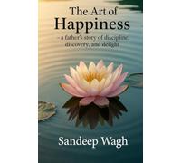 The Art of Happiness: A Father's Story of Discipline, Discovery and Delight