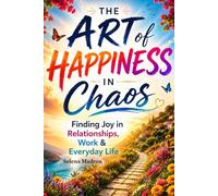 The Art of Happiness in Chaos: Finding Joy in Relationships, Work & Everyday Life