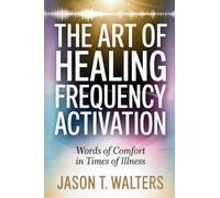The Art of Healing Frequency Activation: Words of Comfort in Times of Illness