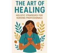 The Art of Healing: Holistic Strategies for Nursing Professionals
