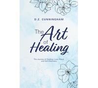 The Art of Healing: The Journey of Healing, Love, Peace and Self-Discovery