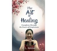 The Art of Healing: Transform Through the Power of Forgiveness