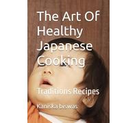 The Art Of Healthy Japanese Cooking: Traditions Recipes