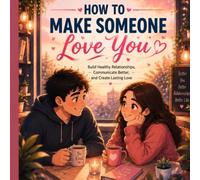 The Art of Healthy Relationships: Build Confidence, Improve Communication, Earn Trust, and Create Lasting Love