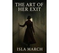 The Art of Her Exit: A dark, literary psychological thriller about identity, escape, and the cost of silence.