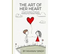 The Art of Her Heart: A Guy's Guide to Finding and Holding Your Perfect Match