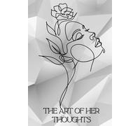 The Art of Her Thoughts: Within her pages, silence becomes strength: A minimalist journal for women to capture dreams, reflections & everyday inspiration, Size 6"x9", 160 lined pages.