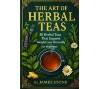 The Art of Herbal Teas: Simple Herbal Tea Recipes for Beginners to Boost Metabolism, Burn Fat & Reduce Bloating