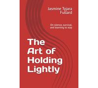 The Art of Holding Lightly: On silence, survival, and learning to stay (The Practice Series)
