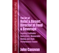 The Art of Hotel & Resort Director of Food & Beverage: Leading Profitable Operations, Memorable Dining, and High-Performance Teams (The Art of Hospitality Leadership Series)