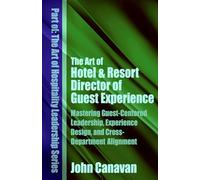 The Art of Hotel & Resort Director of Guest Experience: Mastering Guest-Centered Leadership, Experience Design, and Cross-Department Alignment (The Art of Hospitality Leadership Series)