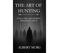 THE ART OF HUNTING: A War, a crime, and a detective determined to solve it