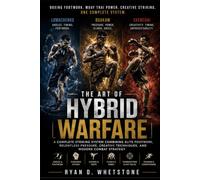 The Art Of Hybrid Warfare: The Art of Hybrid Warfare: A Complete Striking System Combining Muay Thai Power, Elite Footwork, Tactical Angles, and Modern Combat Strategy