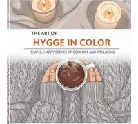 The Art of Hygge in Color: Simple, Happy Scenes of Comfort and Wellbeing, Exclusive Illustrations of Cozy Spaces and Peaceful Moments for Adults to ... Sleeping Cats, and Rain on the Windowpane