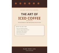 The Art of Iced Coffee: 50 Easy Recipes to Craft Café-Quality Drinks at Home