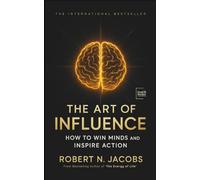 The Art of Influence: How to Win Minds and Inspire Action