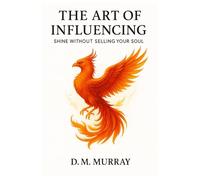 The Art of Influencing: Shine Without Selling Your Soul: 1