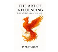 The Art of Influencing: Shine Without Selling Your Soul