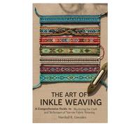 The Art of Inkle Weaving: A Comprehensive Guide to Mastering the Craft and Techniques of Narrow Fabric Weaving