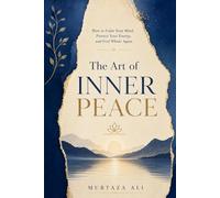 The Art of Inner Peace: How to Calm Your Mind, Protect Your Energy, and Feel Whole Again